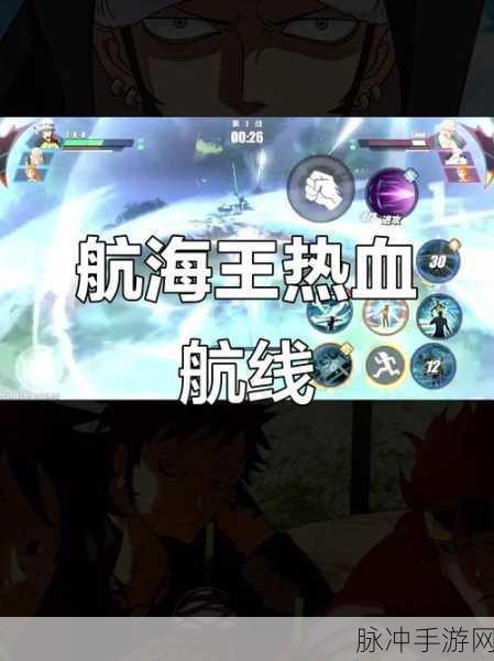 航海王热血航线激战全攻略,掌握丝血翻盘技巧,逆袭胜利不是梦!